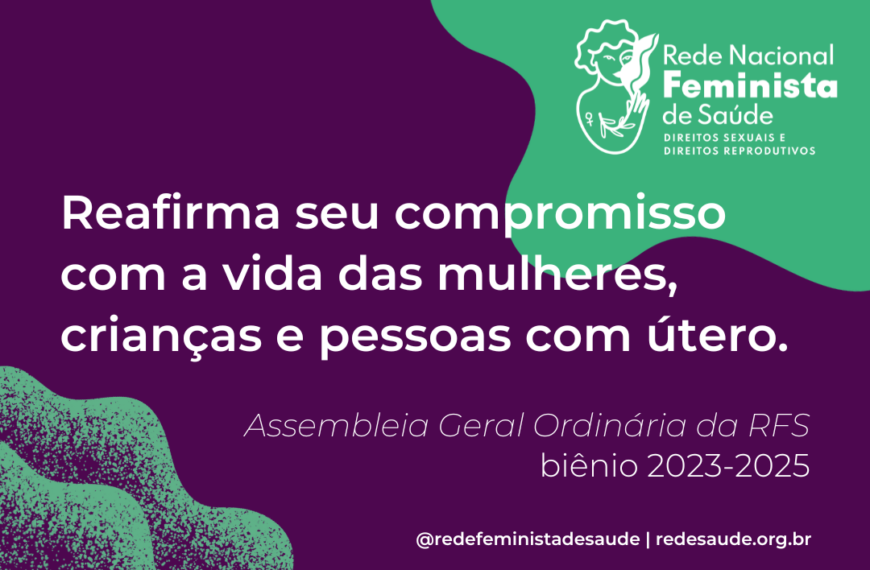 REDE NACIONAL FEMINISTA DE SAÚDE, DIREITOS SEXUAIS E DIREITOS REPRODUTIVOS REAFIRMA SEU COMPROMISSO COM A VIDA DAS MULHERES, CRIANÇAS E PESSOAS COM ÚTERO